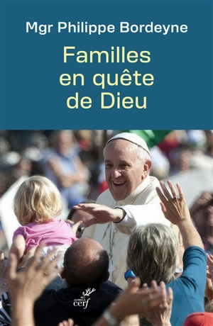 Familles en quête de Dieu : orientations théologiques et pastorales pour des temps nouveaux - Philippe Bordeyne