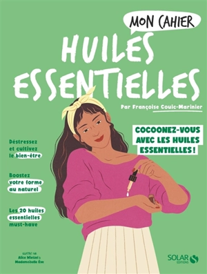 Mon cahier huiles essentielles : cocoonez-vous avec les huiles essentielles ! - Françoise Couic-Marinier