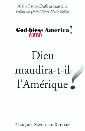 Dieu maudira-t-il l'Amérique ? : God bless (damn) America ! - Alain Faure-Dufourmantelle