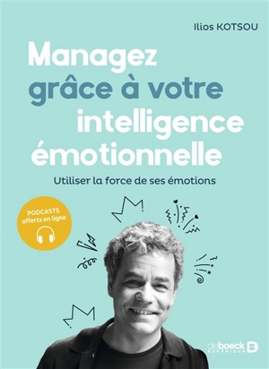 Managez grâce à votre intelligence émotionnelle : utiliser la force des émotions - Ilios Kotsou