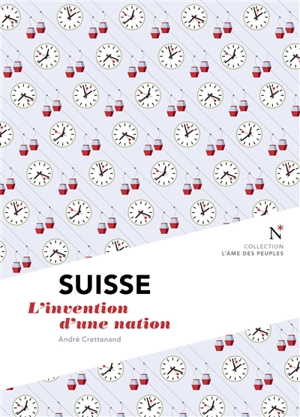 Suisse : l'invention d'une nation - André Crettenand