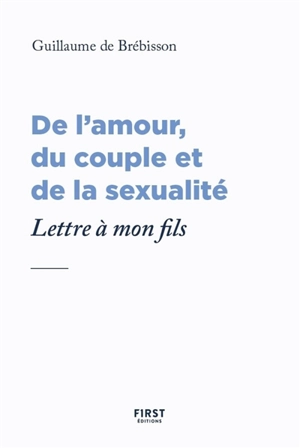 De l'amour, du couple et de la sexualité : lettre à mon fils - Guillaume de Brébisson