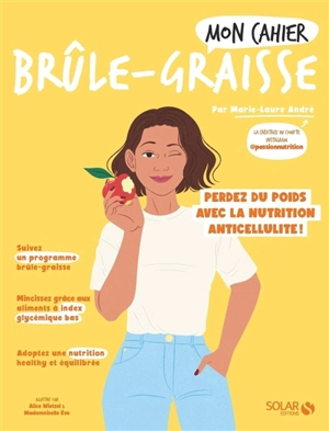 Mon cahier brûle-graisse : perdez du poids avec la nutrition anticellulite ! - Marie-Laure André