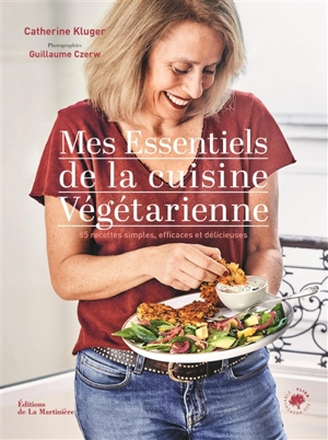 Mes essentiels de la cuisine végétarienne : 85 recettes simples, efficaces et délicieuses - Catherine Kluger