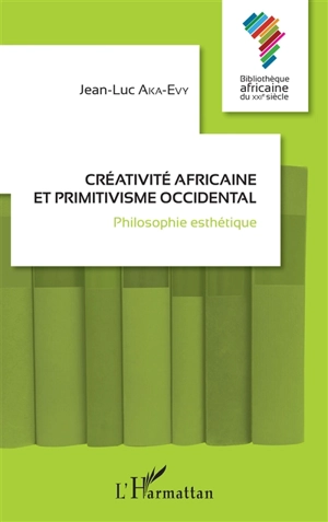 Créativité africaine et primitivisme occidental : philosophie esthétique - Jean-Luc Aka-Evy