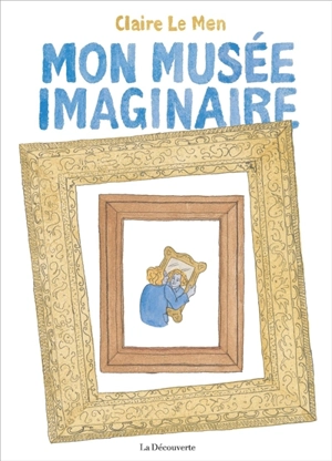 Mon musée imaginaire - Claire Le Men