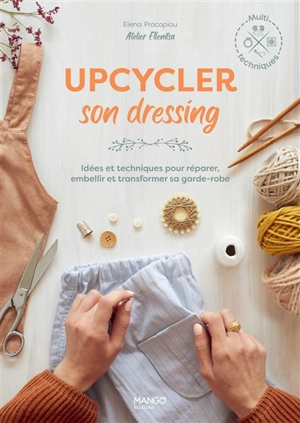 Upcycler son dressing : idées et techniques pour réparer, embellir et transformer sa garde-robe - Elena Procopiou
