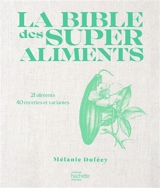 La bible des superaliments : 21 aliments, 40 recettes et variantes - Mélanie Duféey