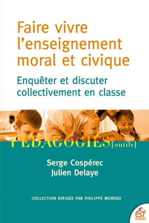 Faire vivre l'enseignement moral et civique : enquêter et discuter collectivement en classe - Serge Cospérec