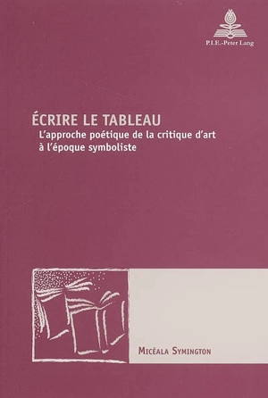 Ecrire le tableau : l'approche poétique de la critique d'art à l'époque symboliste - Micéala Symington