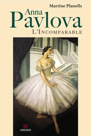 Anna Pavlova : l'incomparable - Martine Planells