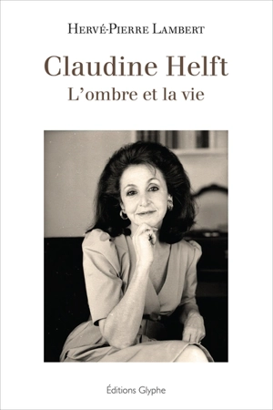 Claudine Helft : l'ombre et la vie - Hervé-Pierre Lambert