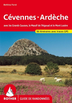 Cévennes, Ardèche : avec les Grands Causses, le Massif de l'Aigoual et le Mont Lozère : 56 itinéraires avec traces GPS - Bettina Forst