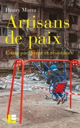 Artisans de paix : entre pacifisme et résistance - Henry Mottu