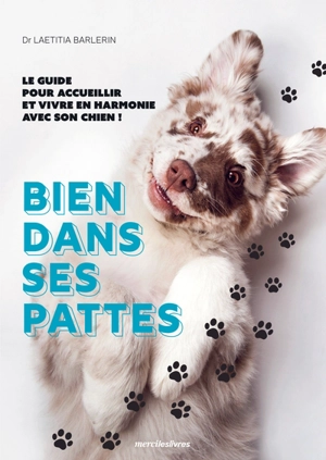 Bien dans ses pattes : le guide pour accueillir et vivre en harmonie avec son chien ! - Laetitia Barlerin