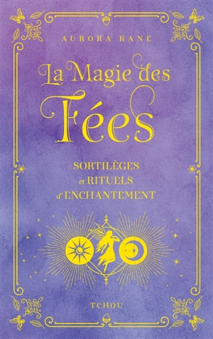 La magie des fées : sortilèges et rituels d'enchantement - Aurora Kane