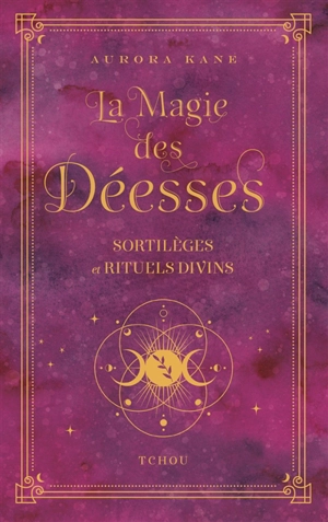 La magie des déesses : sortilèges et rituels divins - Aurora Kane