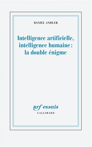 Intelligence artificielle, intelligence humaine : la double énigme - Daniel Andler