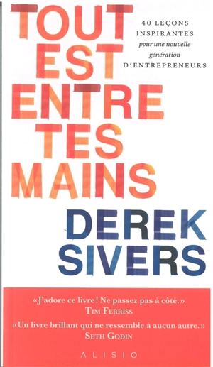 Tout est entre tes mains : 40 leçons inspirantes pour une nouvelle génération d'entrepreneurs - Derek Sivers