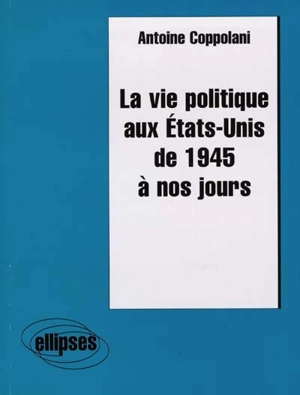 La vie politique aux Etats-Unis de 1945 à nos jours - Antoine Coppolani