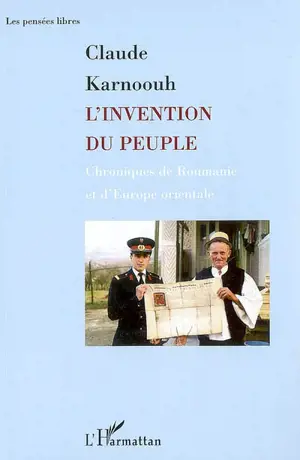 L'invention du peuple : chroniques de Roumanie et d'Europe orientale - Claude Karnoouh