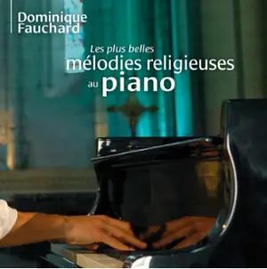Les plus belles mélodies religieuses au piano - Dominique Fauchard