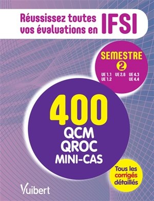 Réussissez toutes vos évaluations en IFSI : semestre 2, UE 1.1, UE 1.2, UE 2.6, UE 4.3, UE 4.4 : 400 QCM, QROC, mini-cas, tous les corrigés détaillés