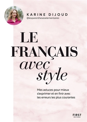 Le français avec style : mes astuces pour mieux s'exprimer et en finir avec les erreurs les plus courantes - Karine Dijoud