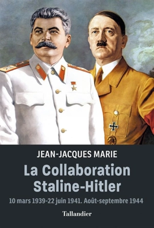 La collaboration Staline-Hitler : 10 mars 1939-22 juin 1941, août-septembre 1944 - Jean-Jacques Marie