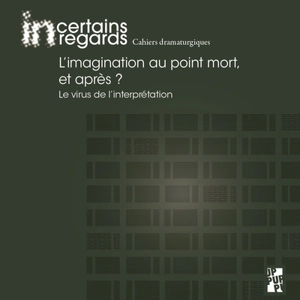 Incertains regards : cahiers dramaturgiques, n° 12. L'imagination au point mort, et après ? : le virus de l'interprétation