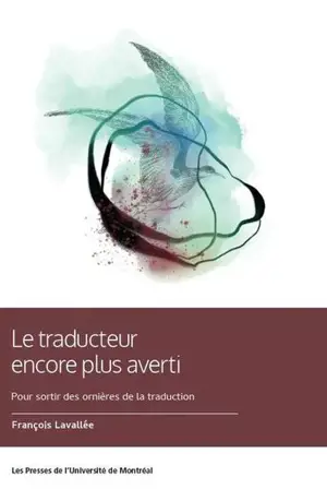 Le Traducteur encore plus averti : pour sortir des ornières de la traduction - François Lavallée