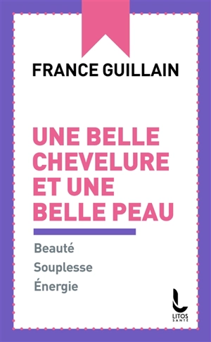 Une belle chevelure et une belle peau : beauté, souplesse, énergie - France Guillain