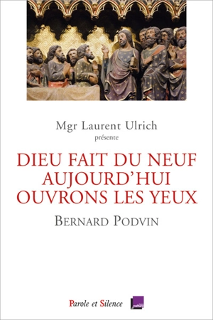 Dieu fait du neuf aujourd'hui, ouvrons les yeux : conférences de carême 2023, Notre-Dame de Paris - Bernard Podvin