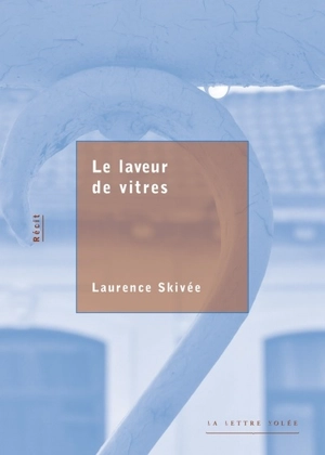 Le laveur de vitres : récit - Laurence Skivée