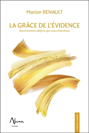 La grâce de l'évidence : nous sommes déjà ce que nous cherchons - Marion Renault