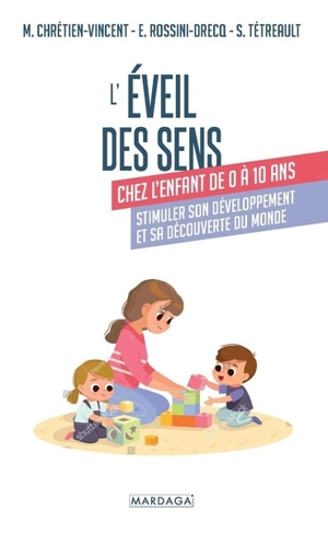 L'éveil des sens chez l'enfant de 0 à 10 ans : stimuler son développement et sa découverte du monde - Myriam Chretien-Vincent