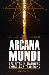 Arcana mundi : les rites initiatiques : symboles & traditions - Ludovic Richer