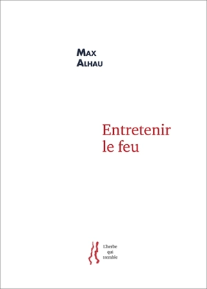 Entretenir le feu - Max Alhau