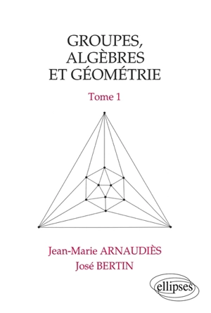 Groupes, algèbres et géométrie. Vol. 1 - Jean-Marie Arnaudiès