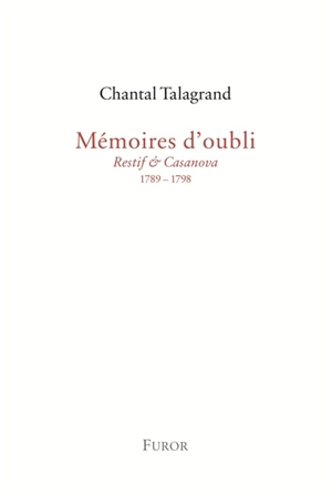 Mémoires d'oubli : Restif & Casanova : 1789-1798 - Chantal Talagrand