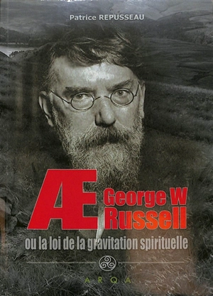 AE George William Russell ou La loi de la gravitation spirituelle : biographie - Patrice Repusseau