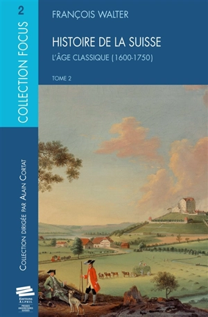 Histoire de la Suisse. Vol. 2. L'âge classique : 1600-1750 - François Walter