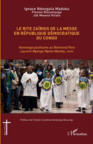 Le rite zaïrois de la messe en République démocratique du Congo : hommage posthume au Révérend père Laurent Mpongo Mpoto Mamba, cicm - Ignace Ndongala Maduku