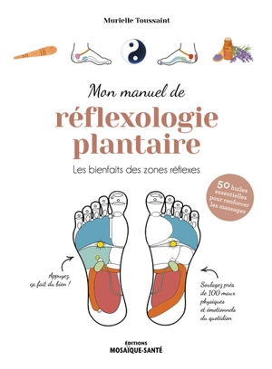 Mon manuel de réflexologie plantaire : les bienfaits des zones réflexes : 50 huiles essentielles pour renforcer les massages - Murielle Toussaint