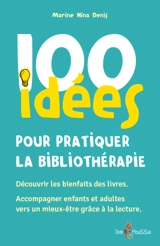 100 idées pour pratiquer la bibliothérapie : découvrir les bienfaits des livres, accompagner enfants et adultes vers un mieux-être grâce à la lecture - Marine Nina Denis