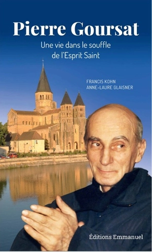 Pierre Goursat : une vie dans le souffle de l'Esprit Saint - Francis Kohn