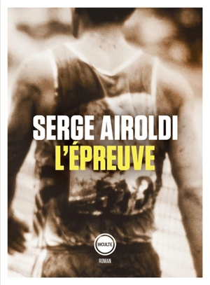 L'épreuve : Carlo Airoldi (1869-1929), impossible marathonien - Serge Airoldi