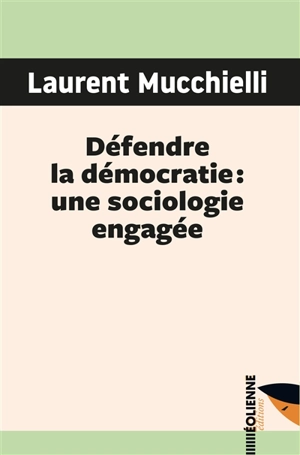Défendre la démocratie : une sociologie engagée - Laurent Mucchielli