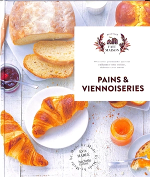 Pains & viennoiseries : 60 recettes gourmandes qui vont embaumer votre cuisine, élaborées avec amour - Eva Harlé