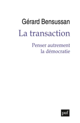 La transaction : penser autrement la démocratie - Gérard Bensussan